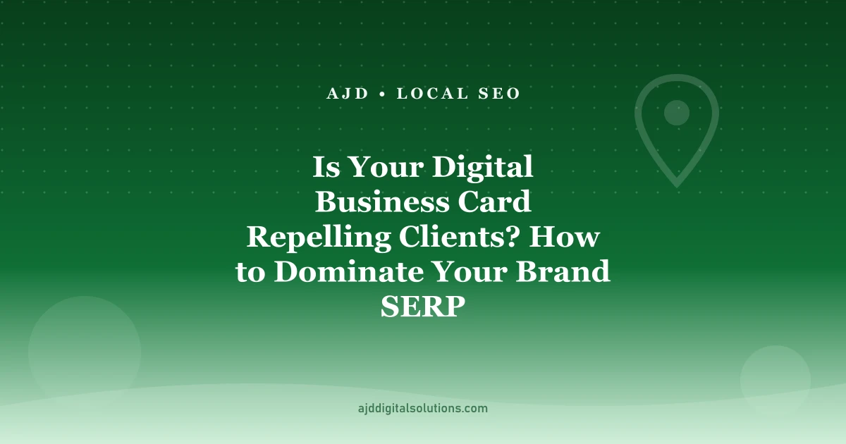 Is Your Digital Business Card Repelling Clients? How to Dominate Your Brand SERP